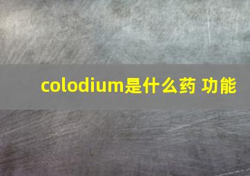 colodium是什么药 功能